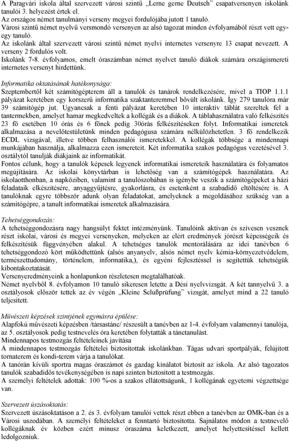 Az iskolánk által szervezett városi szintű német nyelvi internetes versenyre 13 csapat nevezett. A verseny 2 fordulós volt. Iskolánk 7-8.