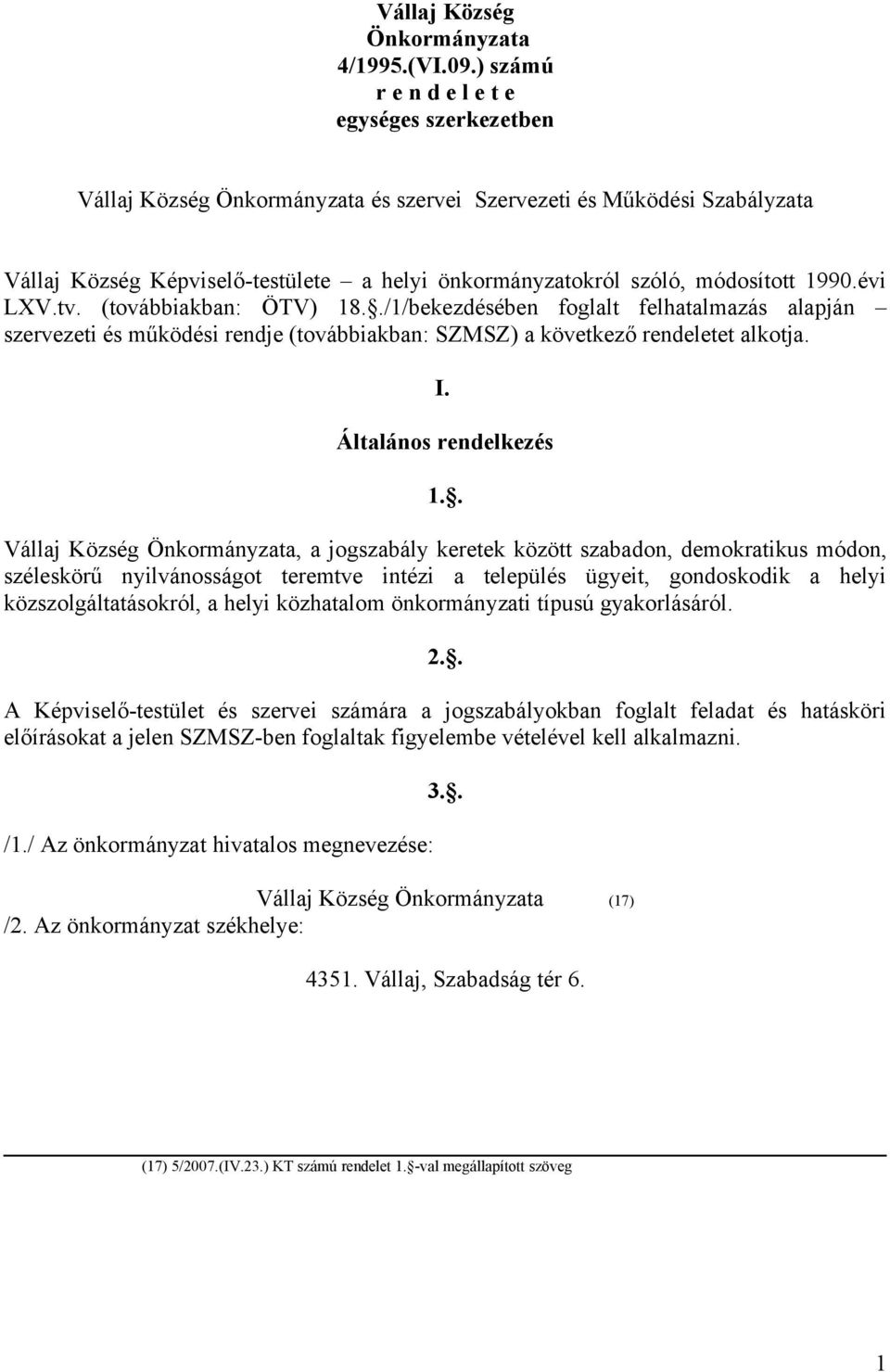 1990.évi LXV.tv. (továbbiakban: ÖTV) 18../1/bekezdésében foglalt felhatalmazás alapján szervezeti és működési rendje (továbbiakban: SZMSZ) a következő rendeletet alkotja. I. Általános rendelkezés 1.