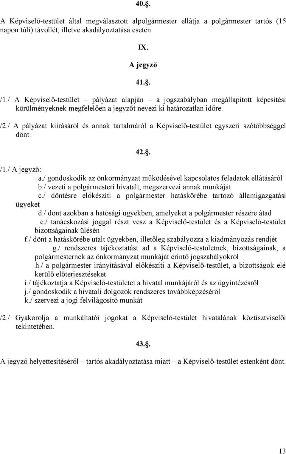 / A pályázat kiírásáról és annak tartalmáról a Képviselő-testület egyszeri szótöbbséggel dönt. 42.. /1./ A jegyző: a./ gondoskodik az önkormányzat működésével kapcsolatos feladatok ellátásáról b.