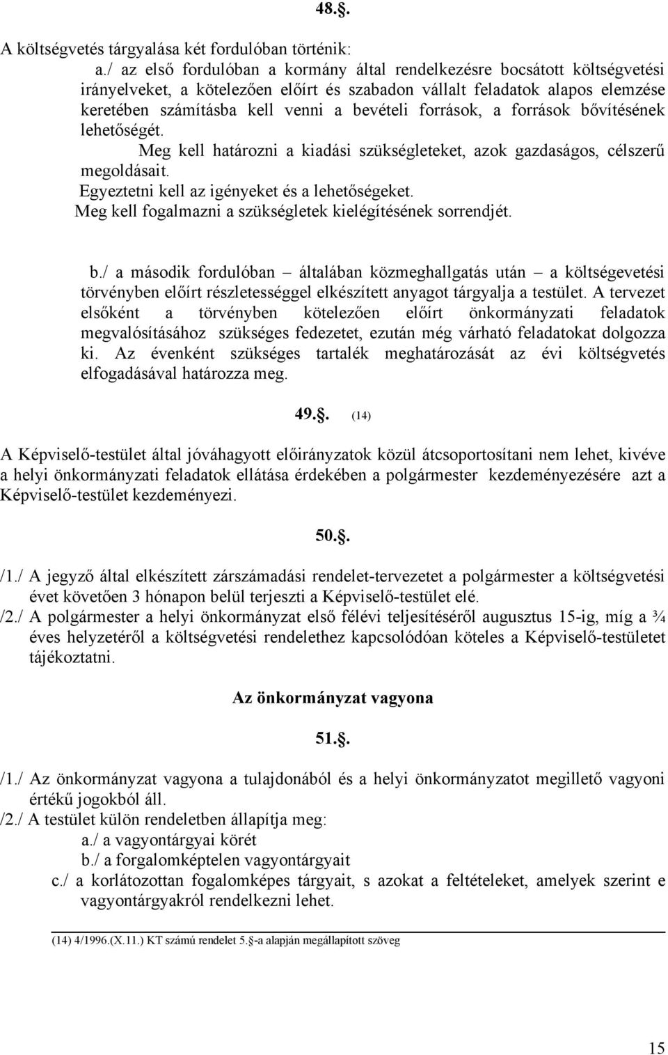 források, a források bővítésének lehetőségét. Meg kell határozni a kiadási szükségleteket, azok gazdaságos, célszerű megoldásait. Egyeztetni kell az igényeket és a lehetőségeket.