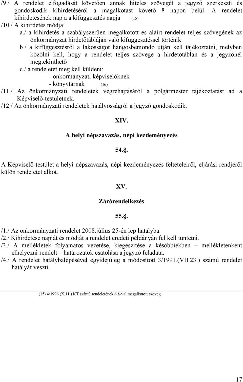 / a kifüggesztésről a lakosságot hangosbemondó útján kell tájékoztatni, melyben közölni kell, hogy a rendelet teljes szövege a hirdetőtáblán és a jegyzőnél megtekinthető c.