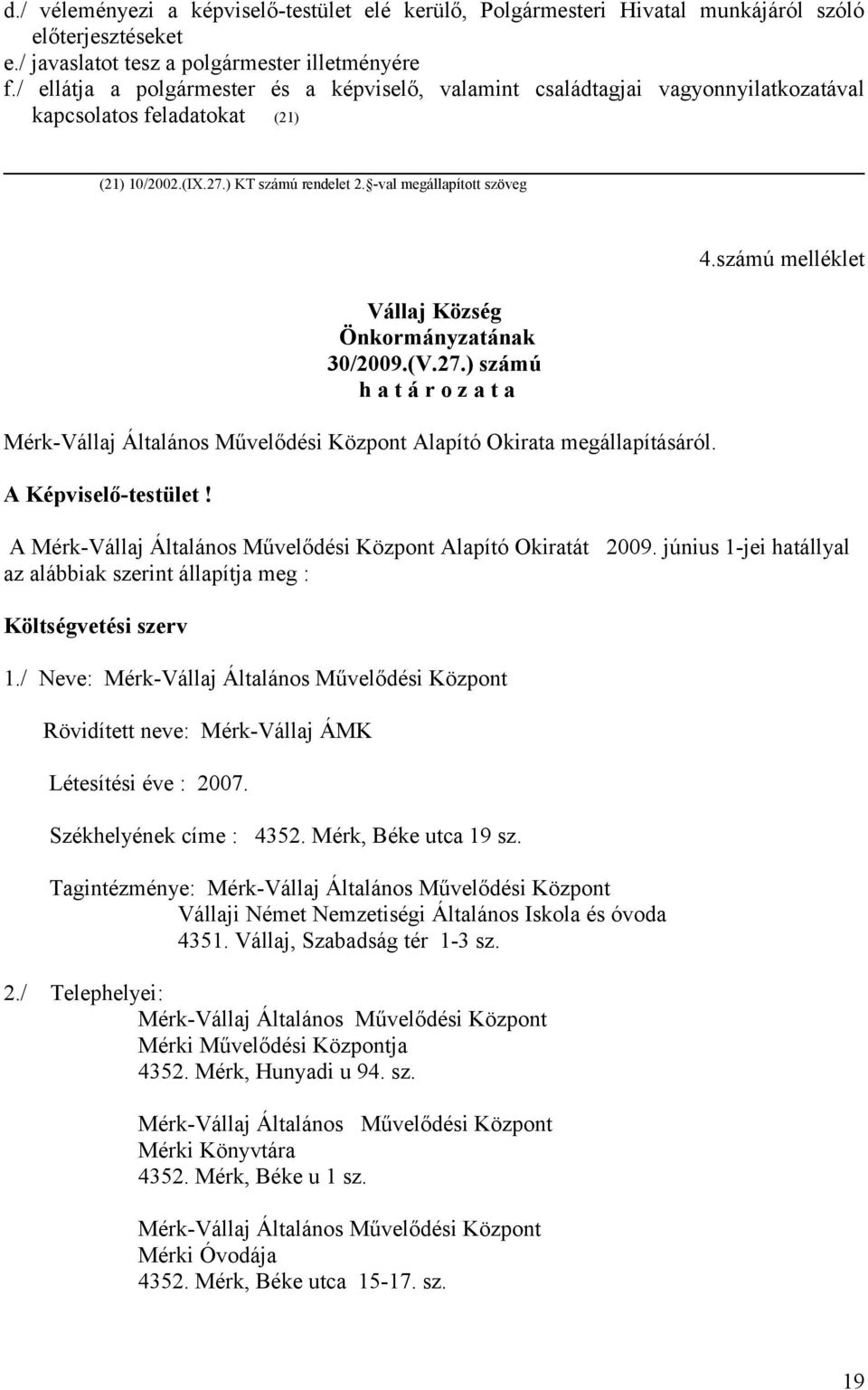 -val megállapított szöveg Vállaj Község Önkormányzatának 30/2009.(V.27.) számú h a t á r o z a t a Mérk-Vállaj Általános Művelődési Központ Alapító Okirata megállapításáról. A Képviselő-testület! 4.