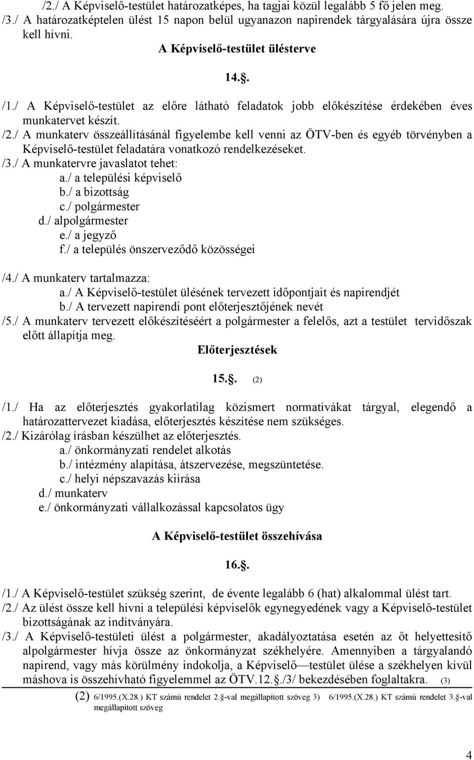 / A munkaterv összeállításánál figyelembe kell venni az ÖTV-ben és egyéb törvényben a Képviselő-testület feladatára vonatkozó rendelkezéseket. /3./ A munkatervre javaslatot tehet: a.