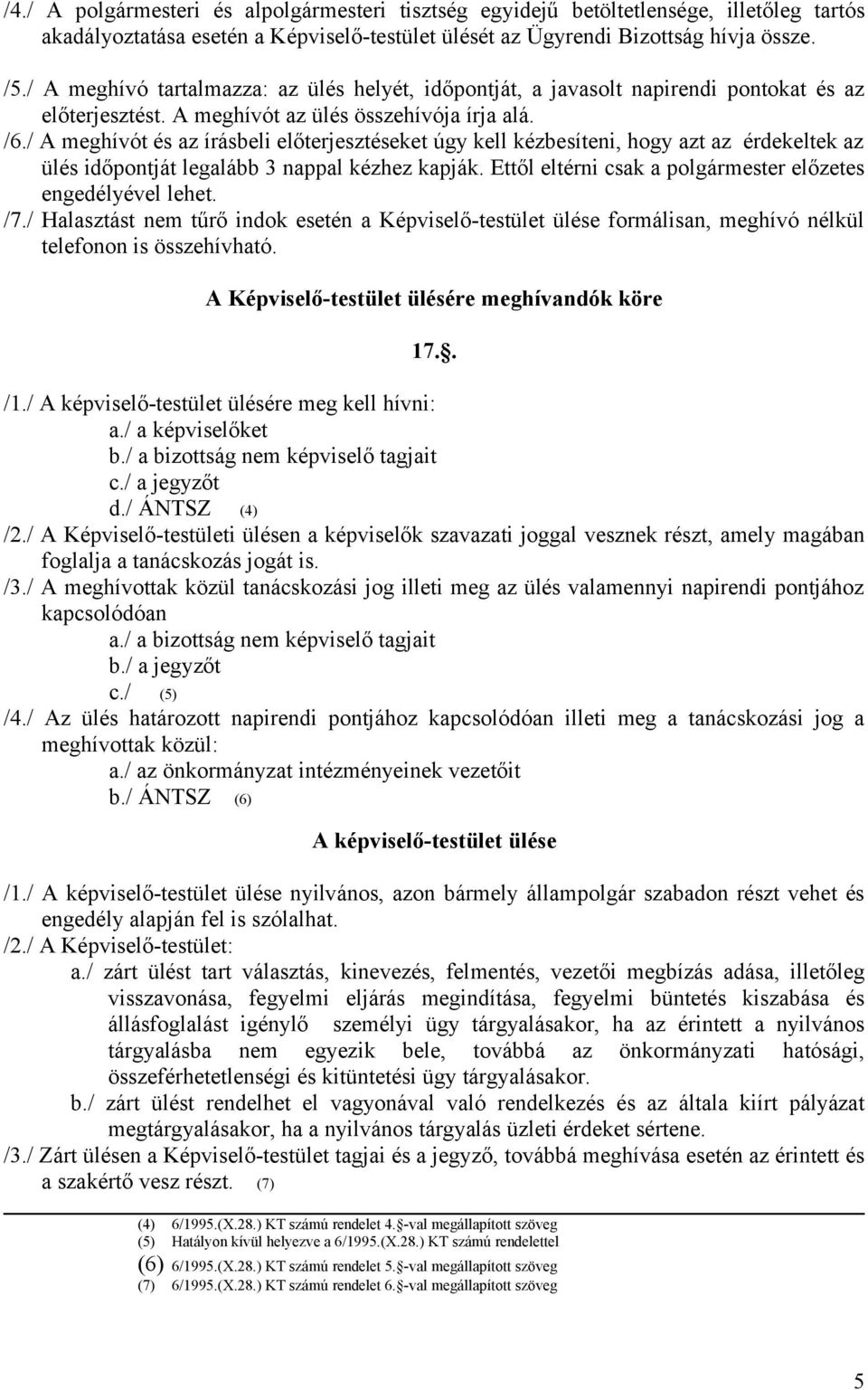 / A meghívót és az írásbeli előterjesztéseket úgy kell kézbesíteni, hogy azt az érdekeltek az ülés időpontját legalább 3 nappal kézhez kapják.