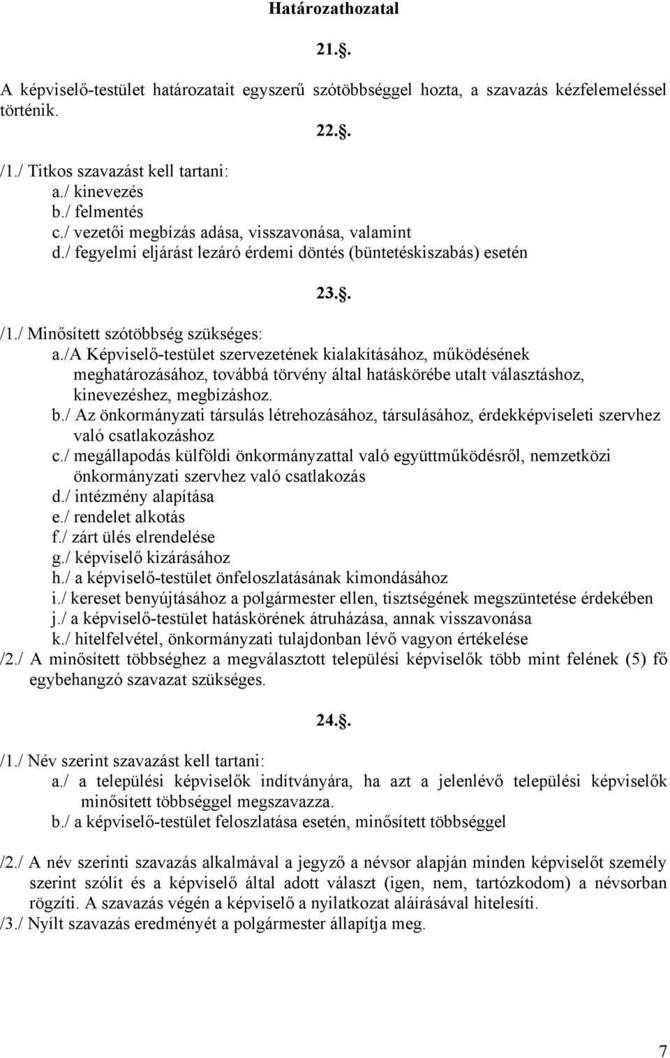 /a Képviselő-testület szervezetének kialakításához, működésének meghatározásához, továbbá törvény által hatáskörébe utalt választáshoz, kinevezéshez, megbízáshoz. b.