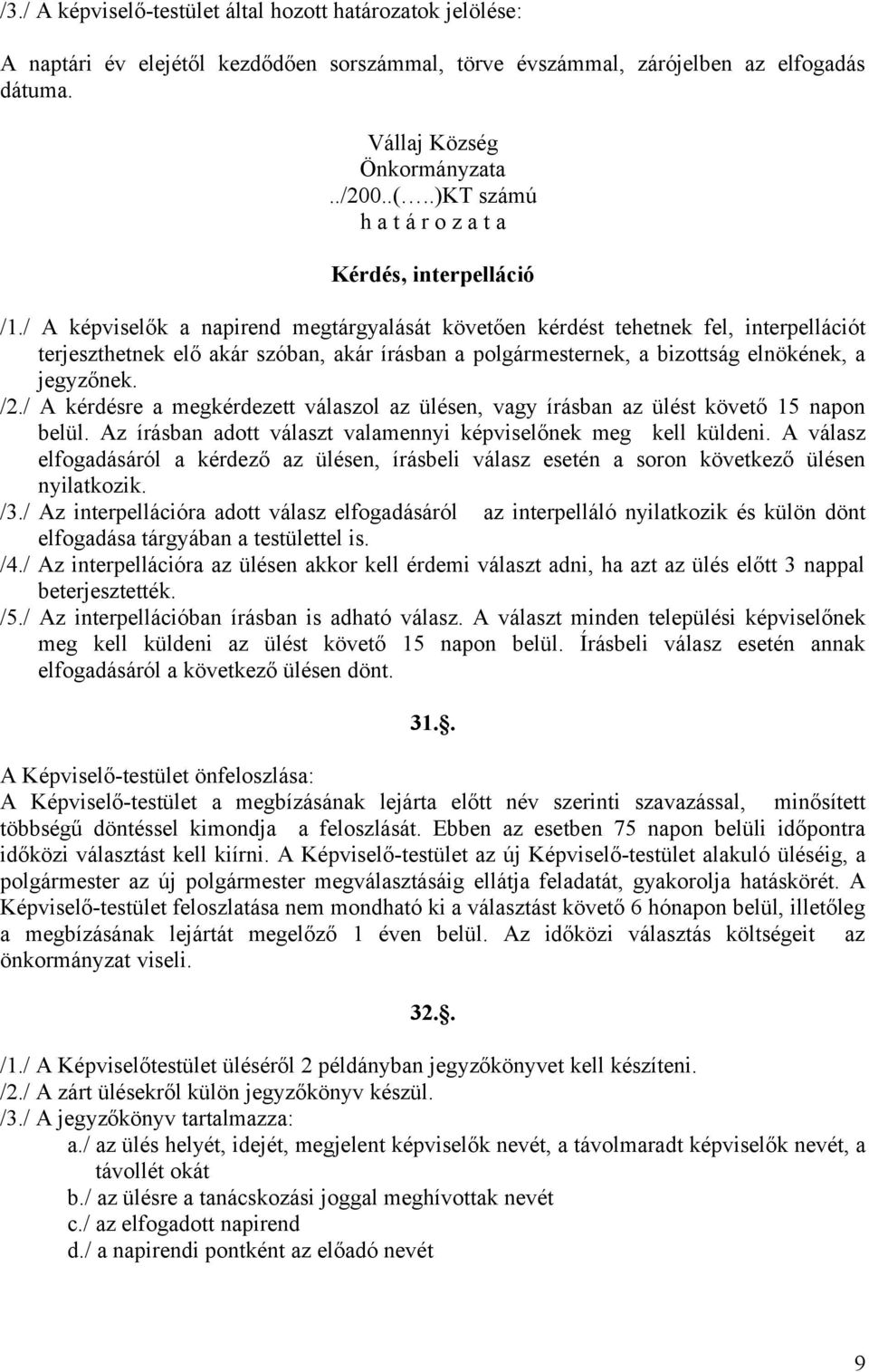 / A képviselők a napirend megtárgyalását követően kérdést tehetnek fel, interpellációt terjeszthetnek elő akár szóban, akár írásban a polgármesternek, a bizottság elnökének, a jegyzőnek. /2.