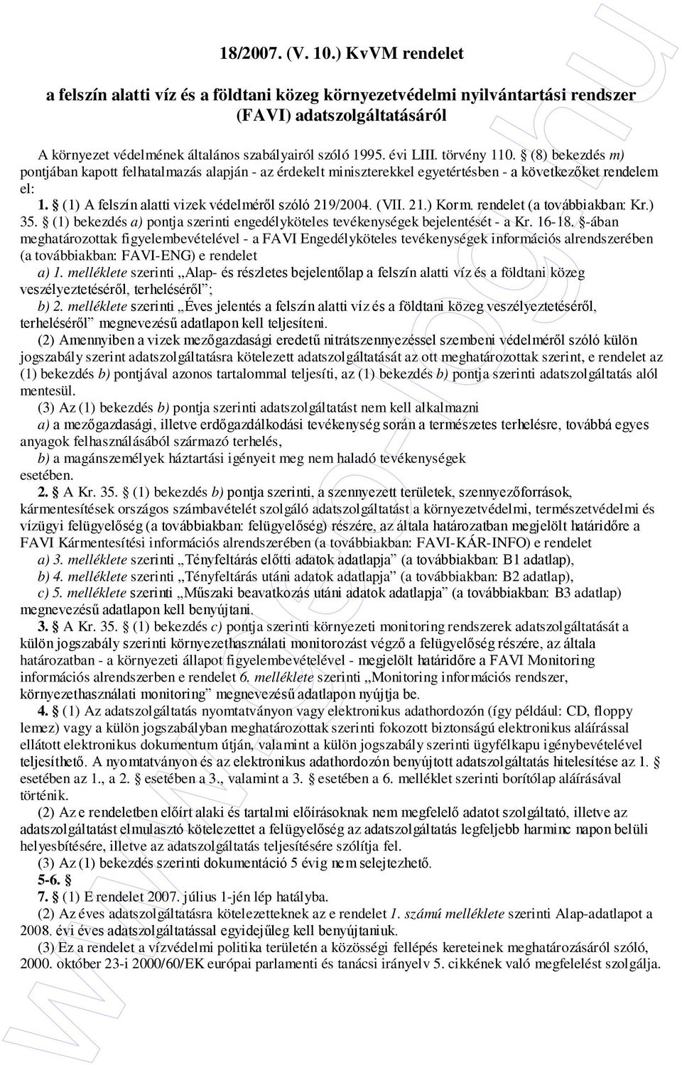 (1) A felszín alatti vizek védelmérıl szóló 219/2004. (VII. 21.) Korm. rendelet (a továbbiakban: Kr.) 35. (1) bekezdés a) pontja szerinti engedélyköteles tevékenységek bejelentését - a Kr. 16-18.