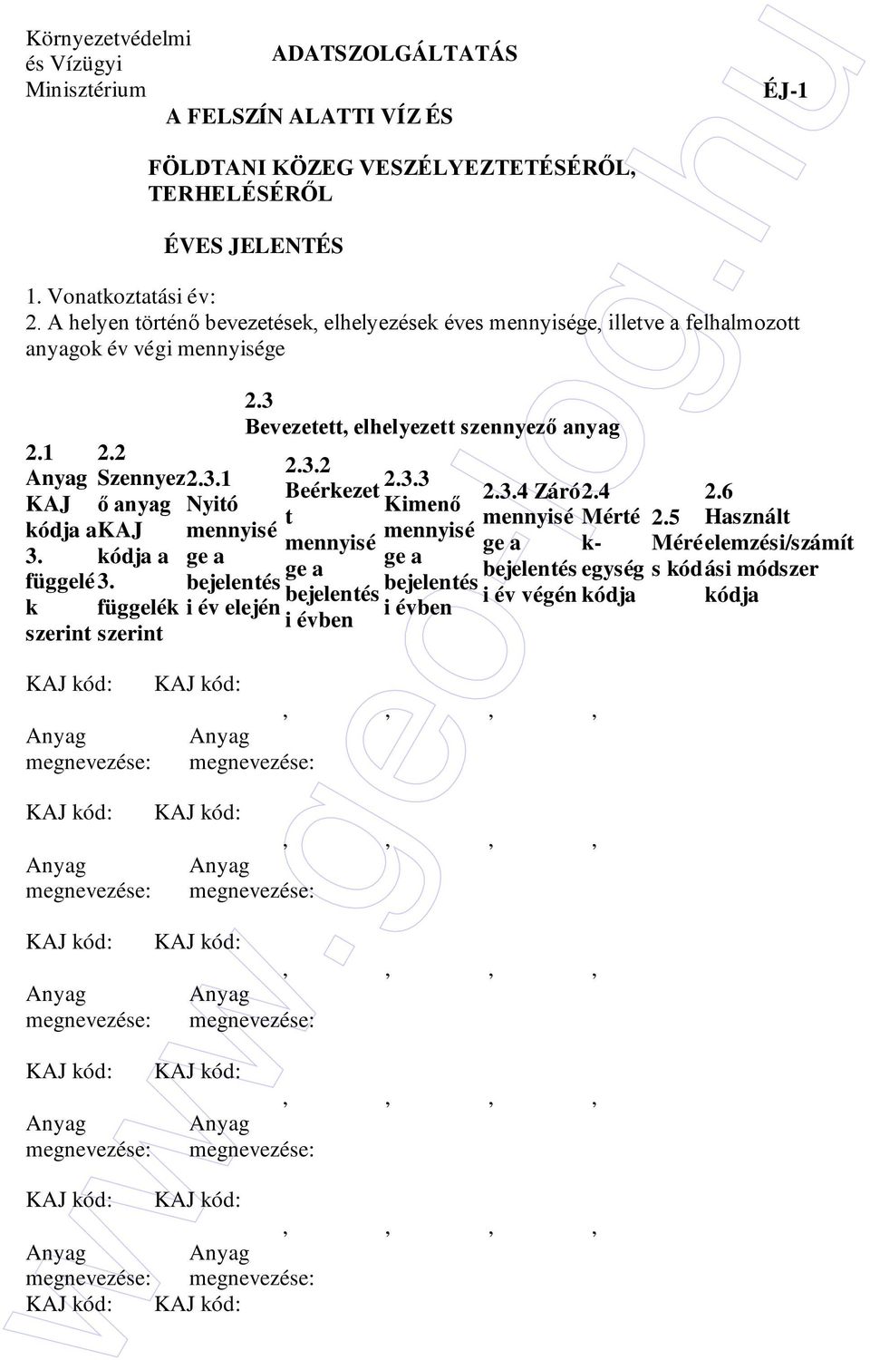 2 2.3.2 Szennyez2.3.1 2.3.3 Beérkezet ı anyag Nyitó t KAJ mennyisé mennyisé kódja a ge a ge a 3. bejelentés bejelentés függelék i év elején i évben szerint Kimenı mennyisé ge a bejelentés i évben 2.3.4 Záró mennyisé ge a bejelentés i év végén 2.