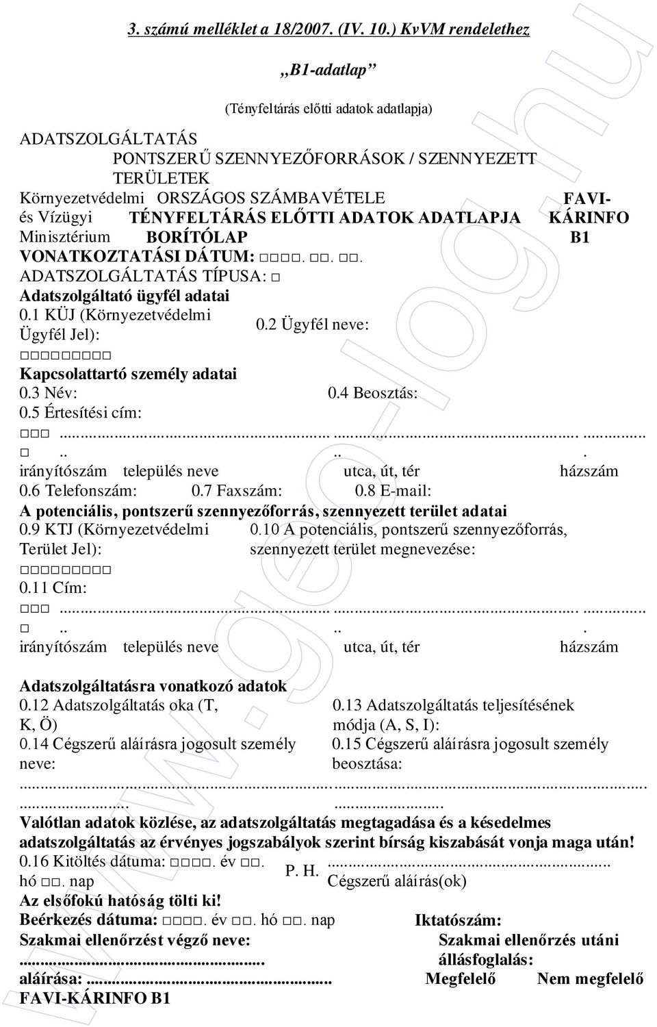 TÉNYFELTÁRÁS ELİTTI ADATOK ADATLAPJA Minisztérium BORÍTÓLAP B1 VONATKOZTATÁSI DÁTUM:... ADATSZOLGÁLTATÁS TÍPUSA: Adatszolgáltató ügyfél adatai 0.1 KÜJ (Környezetvédelmi Ügyfél Jel): 0.