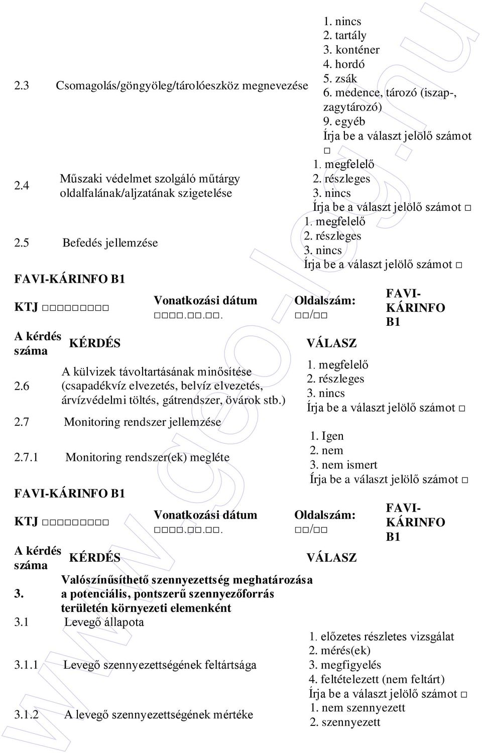 .. 1. nincs 2. tartály 3. konténer 4. hordó 5. zsák 6. medence, tározó (iszap-, zagytározó) 9. egyéb Írja be a választ jelölı számot 1. megfelelı 2. részleges 3. nincs 1. megfelelı 2. részleges 3. nincs Oldalszám: B1 1.