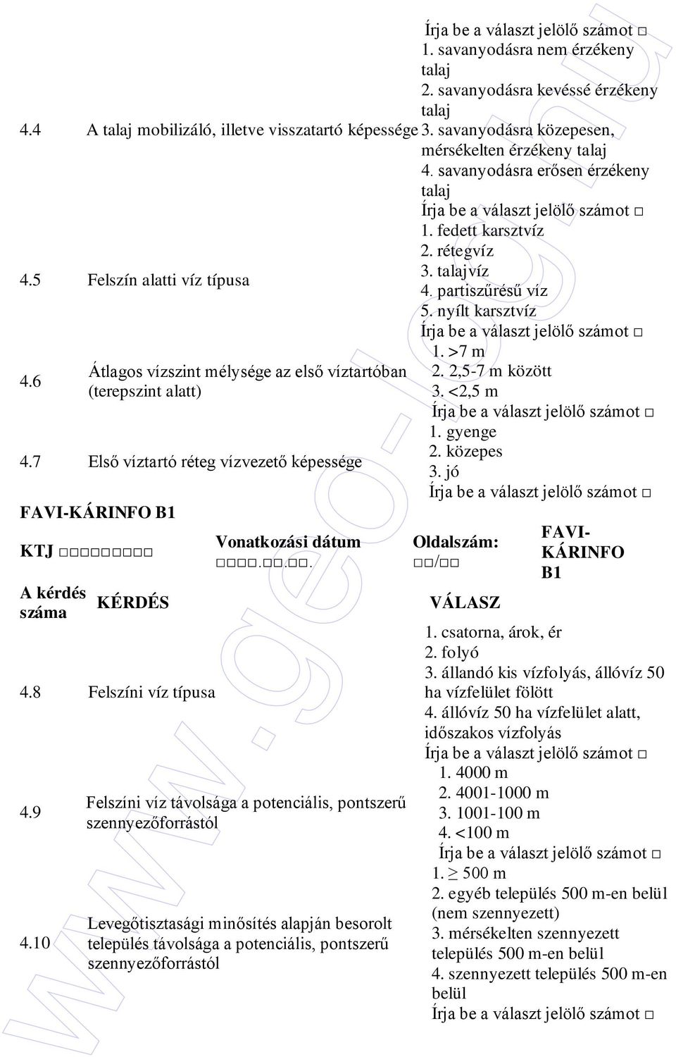 6 Átlagos vízszint mélysége az elsı víztartóban 2. 2,5-7 m között (terepszint alatt) 3. <2,5 m 4.7 Elsı víztartó réteg vízvezetı képessége 1. gyenge 2. közepes 3. jó B1 KTJ KÉRDÉS 4.