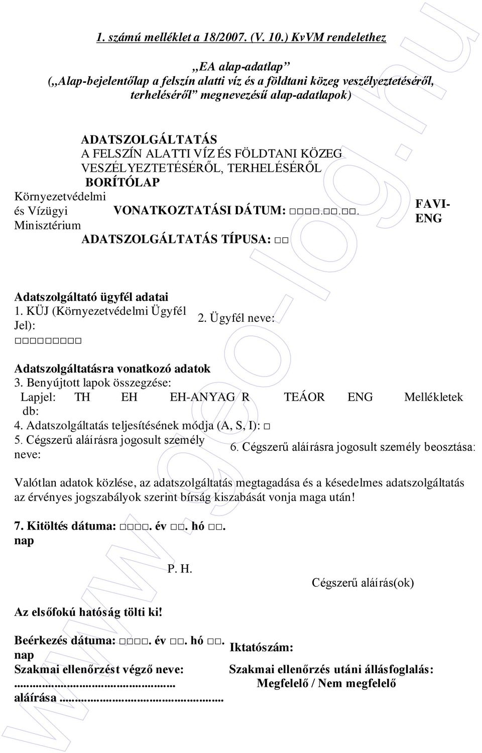 FÖLDTANI KÖZEG VESZÉLYEZTETÉSÉRİL, TERHELÉSÉRİL BORÍTÓLAP Környezetvédelmi és Vízügyi VONATKOZTATÁSI DÁTUM:... Minisztérium ADATSZOLGÁLTATÁS TÍPUSA: ENG Adatszolgáltató ügyfél adatai 1.