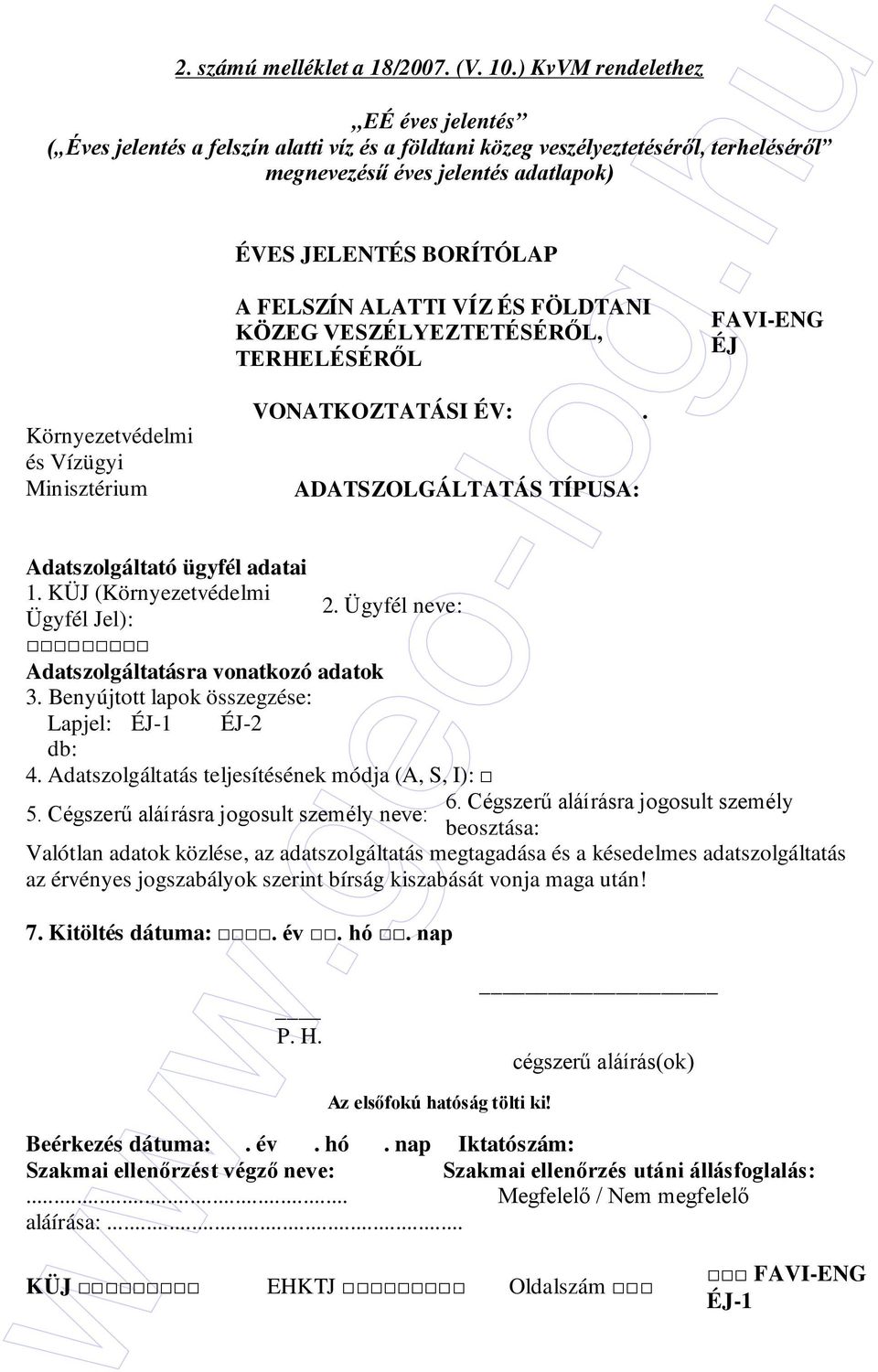 ALATTI VÍZ ÉS FÖLDTANI KÖZEG VESZÉLYEZTETÉSÉRİL, TERHELÉSÉRİL ENG ÉJ Környezetvédelmi és Vízügyi Minisztérium VONATKOZTATÁSI ÉV:. ADATSZOLGÁLTATÁS TÍPUSA: Adatszolgáltató ügyfél adatai 1.
