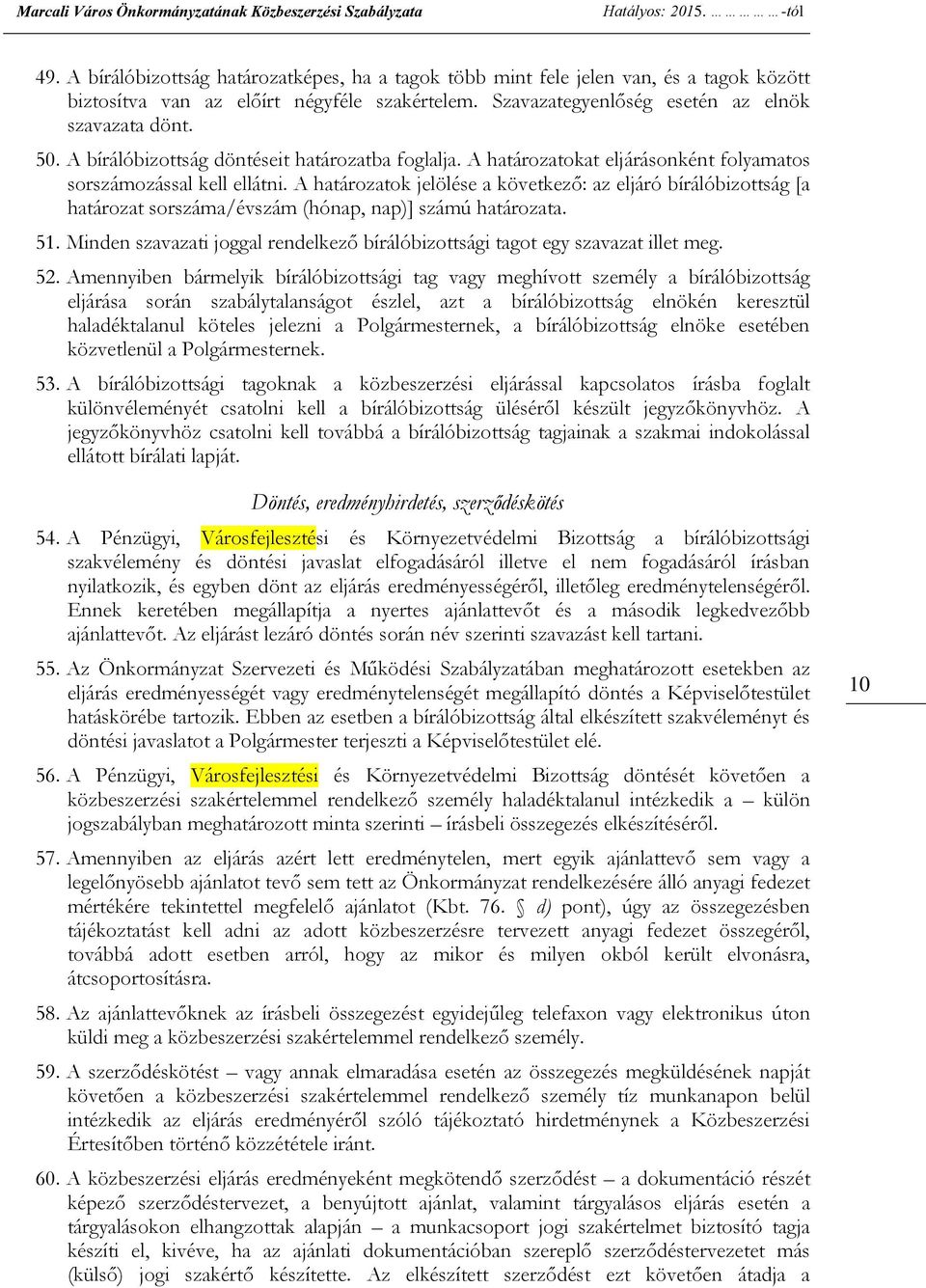 A bírálóbizottság döntéseit határozatba foglalja. A határozatokat eljárásonként folyamatos sorszámozással kell ellátni.