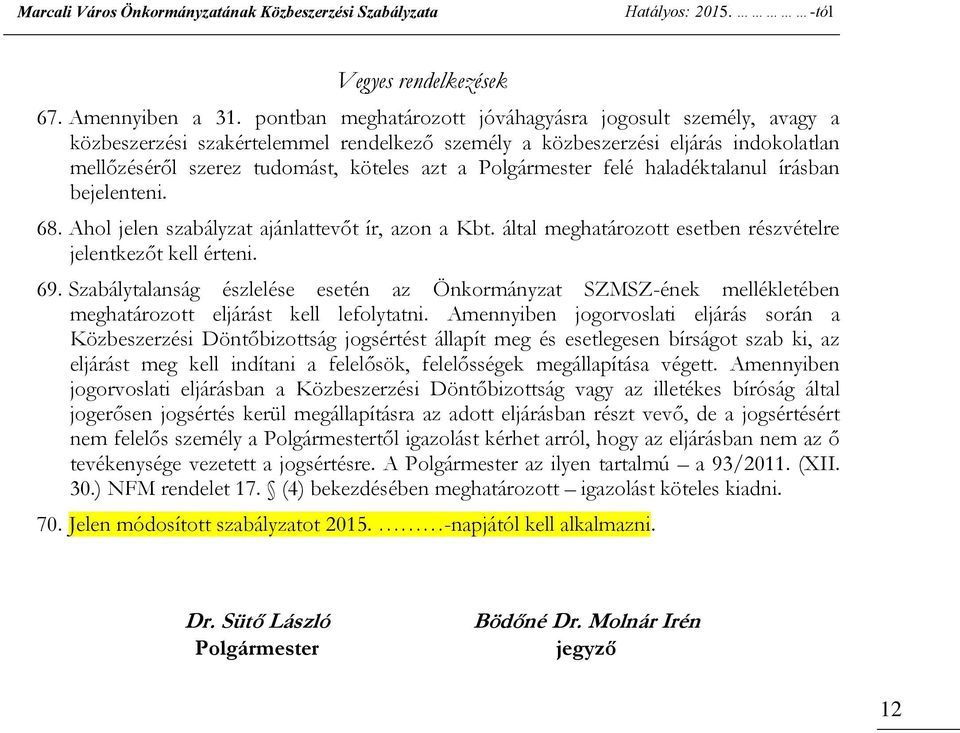 Polgármester felé haladéktalanul írásban bejelenteni. 68. Ahol jelen szabályzat ajánlattevőt ír, azon a Kbt. által meghatározott esetben részvételre jelentkezőt kell érteni. 69.