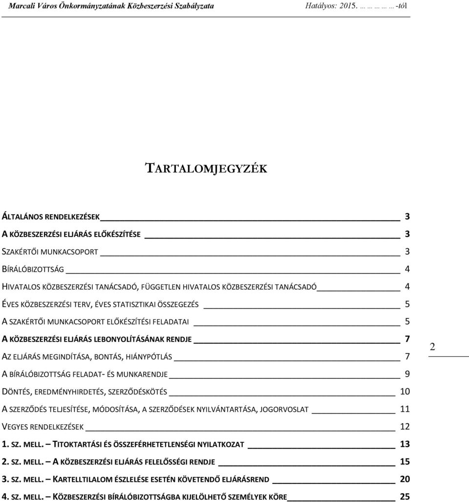 TANÁCSADÓ 4 ÉVES KÖZBESZERZÉSI TERV, ÉVES STATISZTIKAI ÖSSZEGEZÉS 5 A SZAKÉRTŐI MUNKACSOPORT ELŐKÉSZÍTÉSI FELADATAI 5 A KÖZBESZERZÉSI ELJÁRÁS LEBONYOLÍTÁSÁNAK RENDJE 7 AZ ELJÁRÁS MEGINDÍTÁSA, BONTÁS,