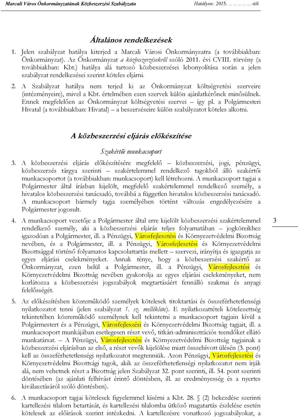 ) hatálya alá tartozó közbeszerzései lebonyolítása során a jelen szabályzat rendelkezései szerint köteles eljárni. 2.