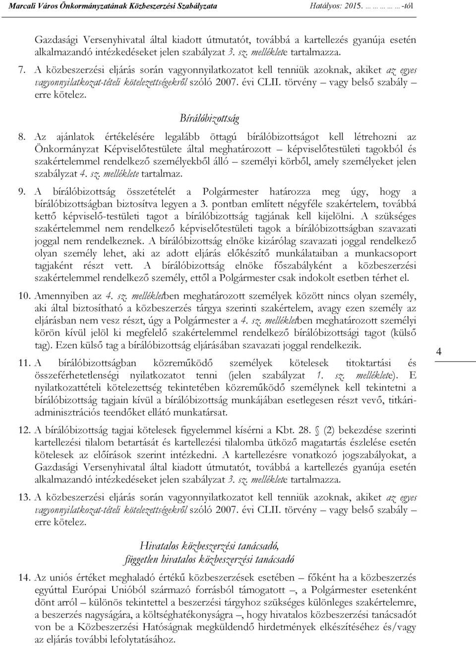 A közbeszerzési eljárás során vagyonnyilatkozatot kell tenniük azoknak, akiket az egyes vagyonnyilatkozat-tételi kötelezettségekről szóló 2007. évi CLII. törvény vagy belső szabály erre kötelez.