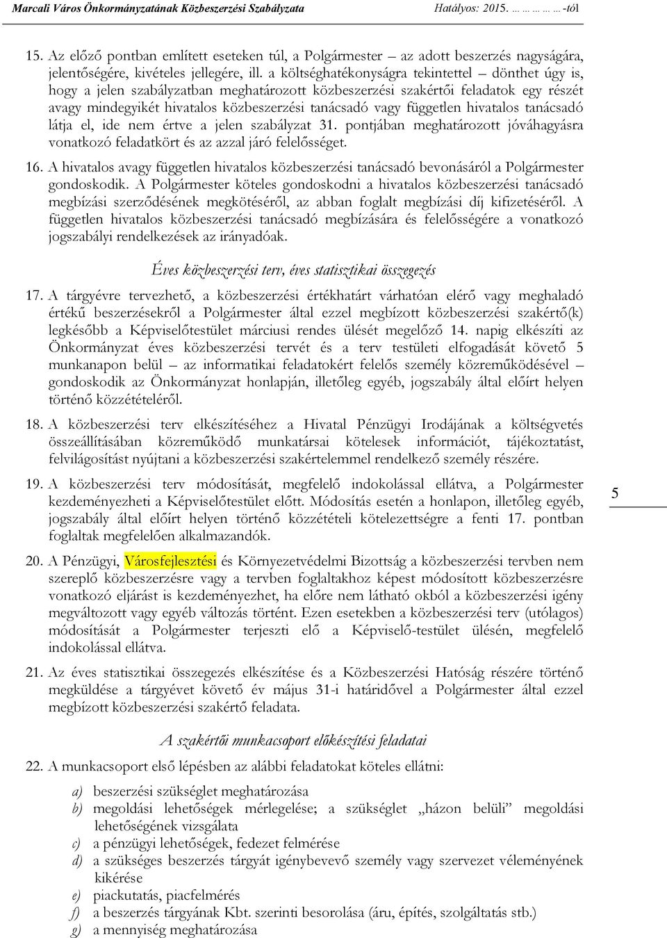 a költséghatékonyságra tekintettel dönthet úgy is, hogy a jelen szabályzatban meghatározott közbeszerzési szakértői feladatok egy részét avagy mindegyikét hivatalos közbeszerzési tanácsadó vagy