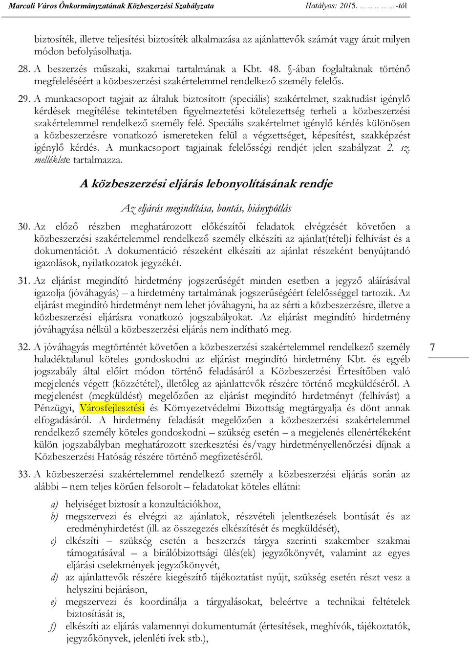 A munkacsoport tagjait az általuk biztosított (speciális) szakértelmet, szaktudást igénylő kérdések megítélése tekintetében figyelmeztetési kötelezettség terheli a közbeszerzési szakértelemmel