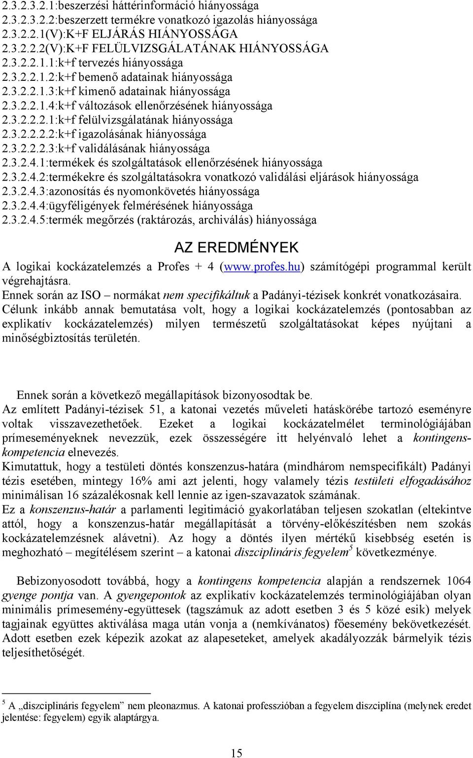 3.2.2.2.2:k+f igazolásának hiányossága 2.3.2.2.2.3:k+f validálásának hiányossága 2.3.2.4.1:termékek és szolgáltatások ellenőrzésének hiányossága 2.3.2.4.2:termékekre és szolgáltatásokra vonatkozó validálási eljárások hiányossága 2.