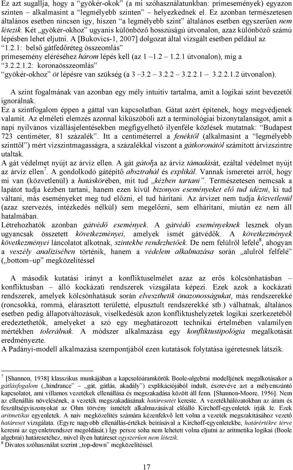 Két gyökér-okhoz ugyanis különböző hosszúságú útvonalon, azaz különböző számú lépésben lehet eljutni. A [Bukovics-1, 2007] dolgozat által vizsgált esetben például az 1.2.1: belső gátfedőréteg összeomlás prímesemény eléréséhez három lépés kell (az 1 1.