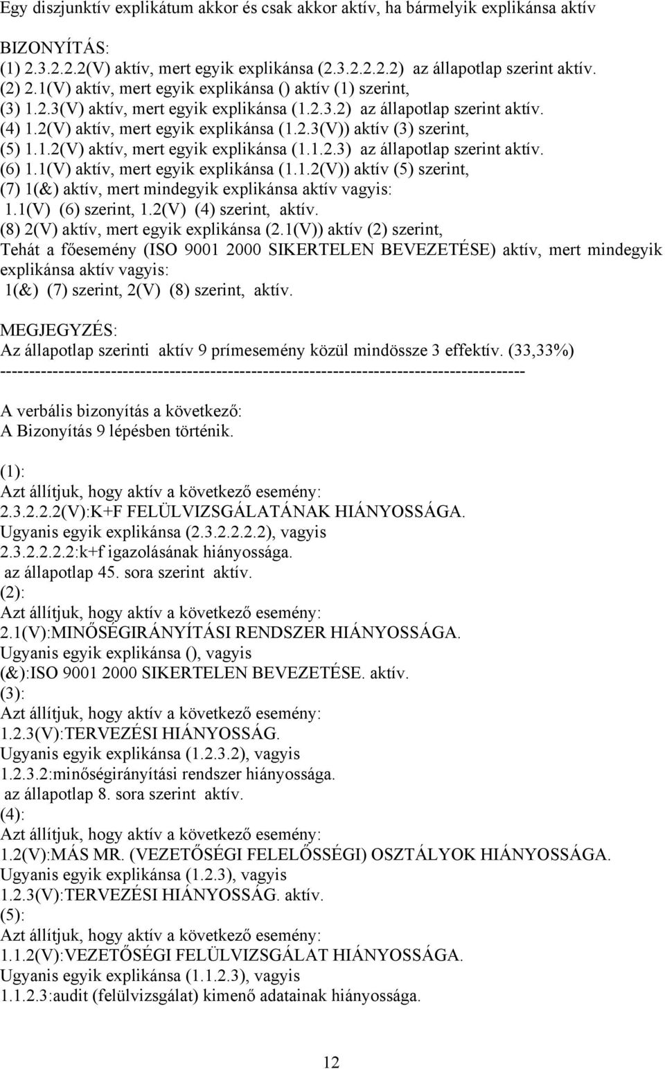 1.2(V) aktív, mert egyik explikánsa (1.1.2.3) az állapotlap szerint aktív. (6) 1.1(V) aktív, mert egyik explikánsa (1.1.2(V)) aktív (5) szerint, (7) 1(&) aktív, mert mindegyik explikánsa aktív vagyis: 1.