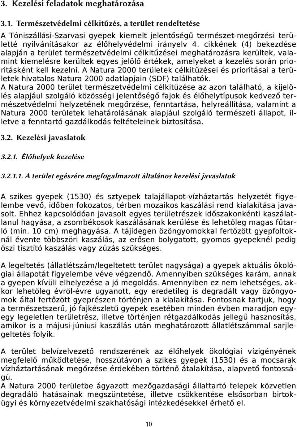 cikkének (4) bekezdése alapján a terület természetvédelmi célkitűzései meghatárzásra kerültek, valamint kiemelésre kerültek egyes jelölő értékek, amelyeket a kezelés srán priritásként kell kezelni.