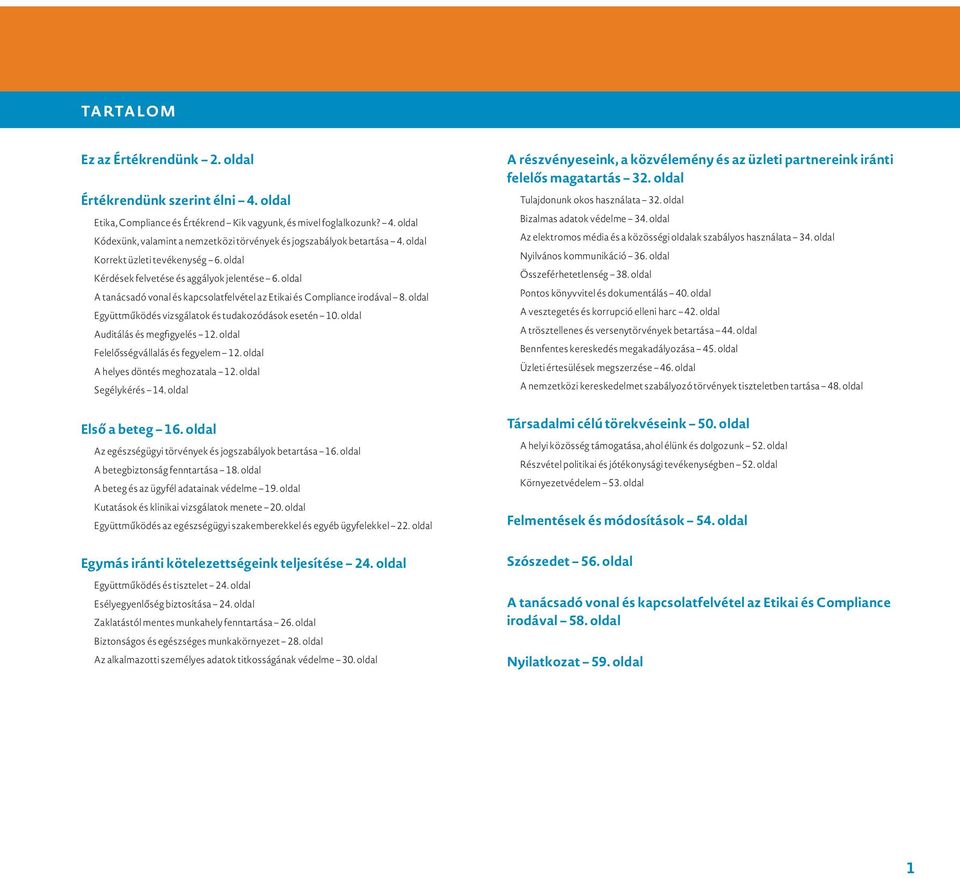 oldal Együttműködés vizsgálatok és tudakozódások esetén 10. oldal Auditálás és megfigyelés 12. oldal Felelősségvállalás és fegyelem 12. oldal A helyes döntés meghozatala 12. oldal Segélykérés 14.