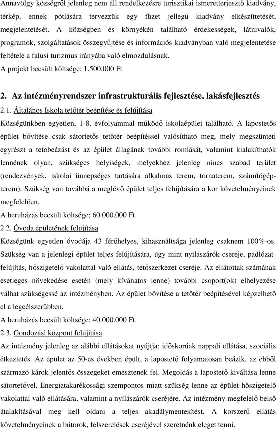 elmozdulásnak. A projekt becsült költsége: 1.500.000 Ft 2. Az intézményrendszer infrastrukturális fejlesztése, lakásfejlesztés 2.1. Általános Iskola tetıtér beépítése és felújítása Községünkben egyetlen, 1-8.