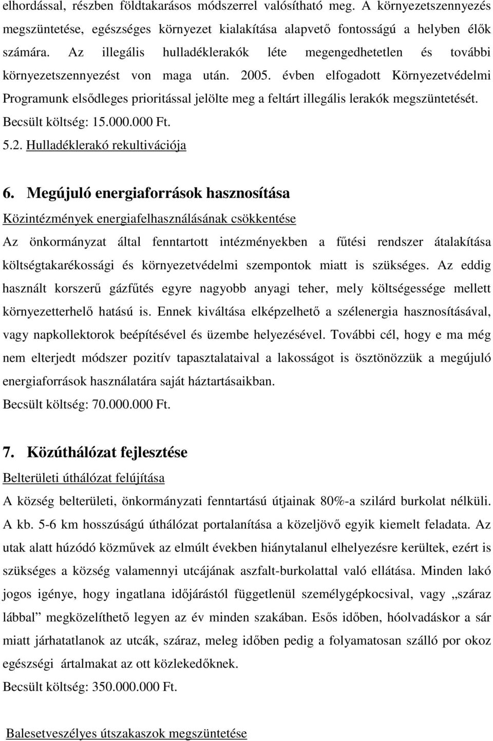 évben elfogadott Környezetvédelmi Programunk elsıdleges prioritással jelölte meg a feltárt illegális lerakók megszüntetését. Becsült költség: 15.000.000 Ft. 5.2. Hulladéklerakó rekultivációja 6.