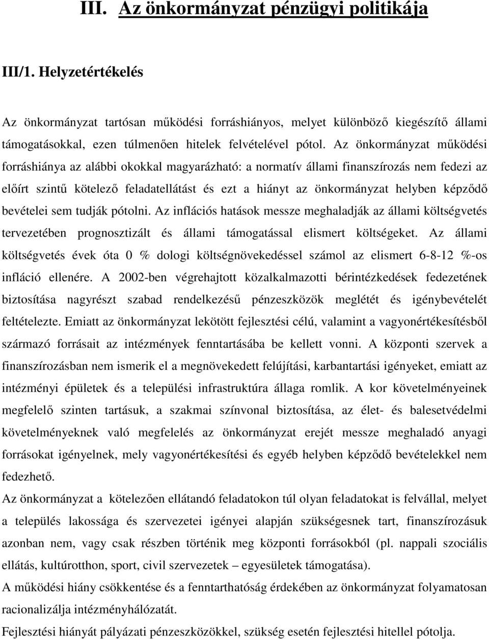 Az önkormányzat mőködési forráshiánya az alábbi okokkal magyarázható: a normatív állami finanszírozás nem fedezi az elıírt szintő kötelezı feladatellátást és ezt a hiányt az önkormányzat helyben