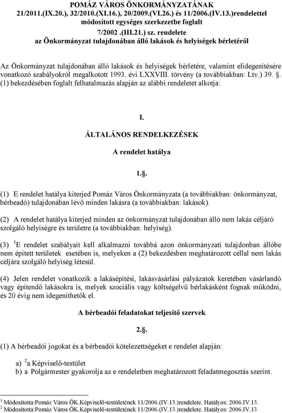 megalkotott 1993. évi LXXVIII. törvény (a továbbiakban: Ltv.) 39.. (1) bekezdésében foglalt felhatalmazás alapján az alábbi rendeletet alkotja: I. ÁLTALÁNOS RENDELKEZÉSEK A rendelet hatálya 1.