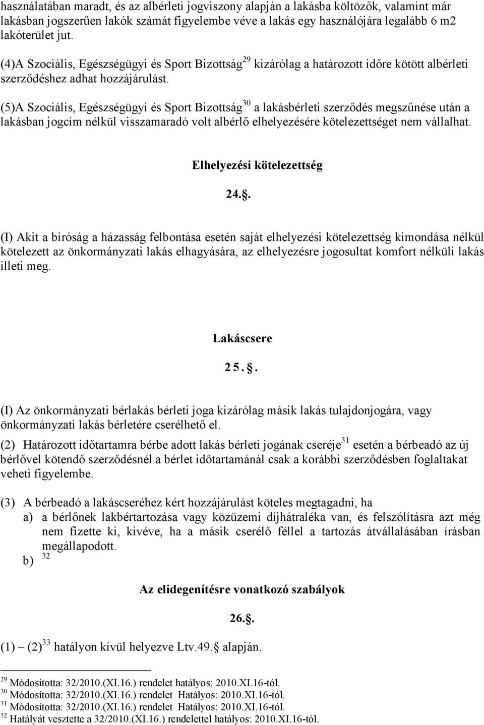 (5)A Szociális, Egészségügyi és Sport Bizottság 30 a lakásbérleti szerzıdés megszőnése után a lakásban jogcím nélkül visszamaradó volt albérlı elhelyezésére kötelezettséget nem vállalhat.