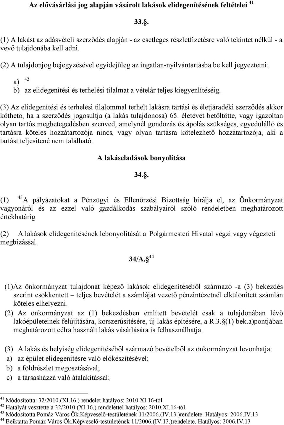 (2) A tulajdonjog bejegyzésével egyidejőleg az ingatlan-nyilvántartásba be kell jegyeztetni: a) 42 b) az elidegenítési és terhelési tilalmat a vételár teljes kiegyenlítéséig.