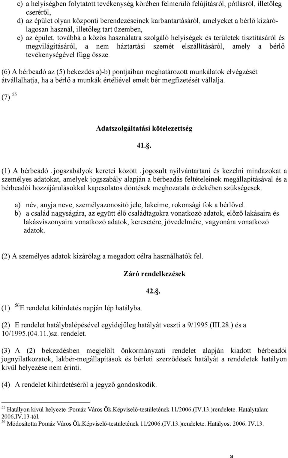 tevékenységével függ össze. (6) A bérbeadó az (5) bekezdés a)-b) pontjaiban meghatározott munkálatok elvégzését átvállalhatja, ha a bérlı a munkák értéliével emelt bér megfizetését vállalja.