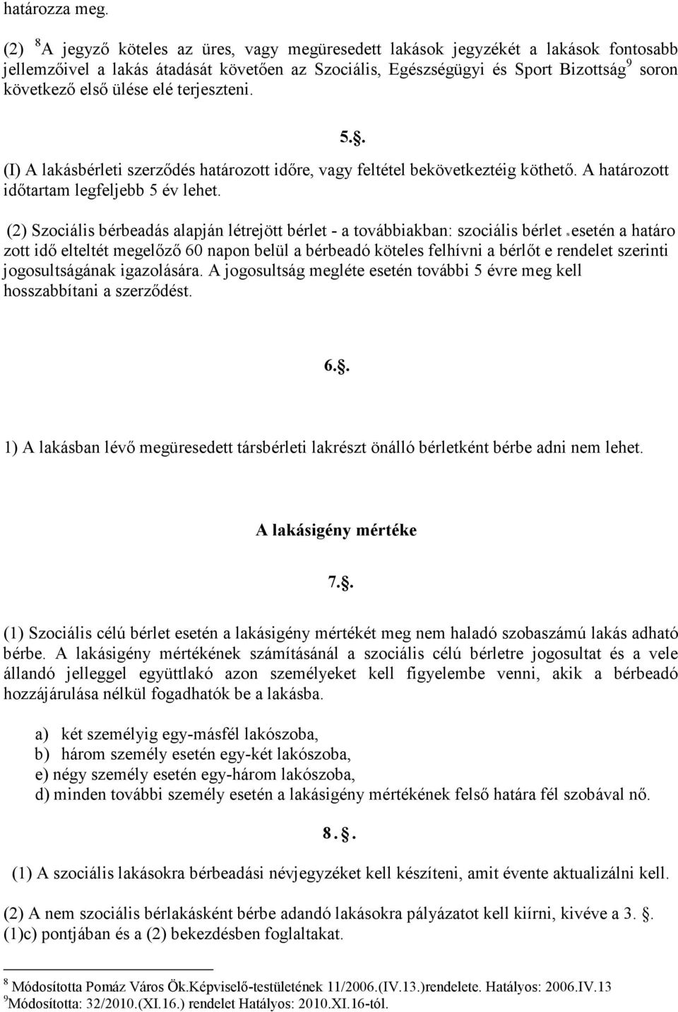 ülése elé terjeszteni. (I) A lakásbérleti szerzıdés határozott idıre, vagy feltétel bekövetkeztéig köthetı. A határozott idıtartam legfeljebb 5 év lehet.