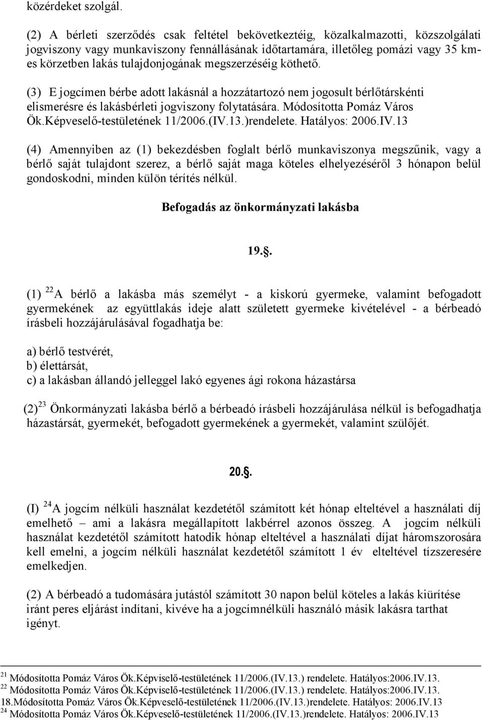 tulajdonjogának megszerzéséig köthetı. (3) E jogcímen bérbe adott lakásnál a hozzátartozó nem jogosult bérlıtárskénti elismerésre és lakásbérleti jogviszony folytatására. Módosította Pomáz Város Ök.