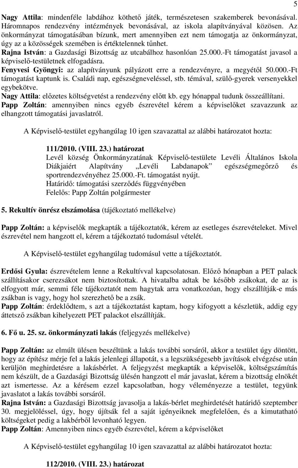 Rajna István: a Gazdasági Bizottság az utcabálhoz hasonlóan 25.000.-Ft támogatást javasol a képviselı-testületnek elfogadásra.