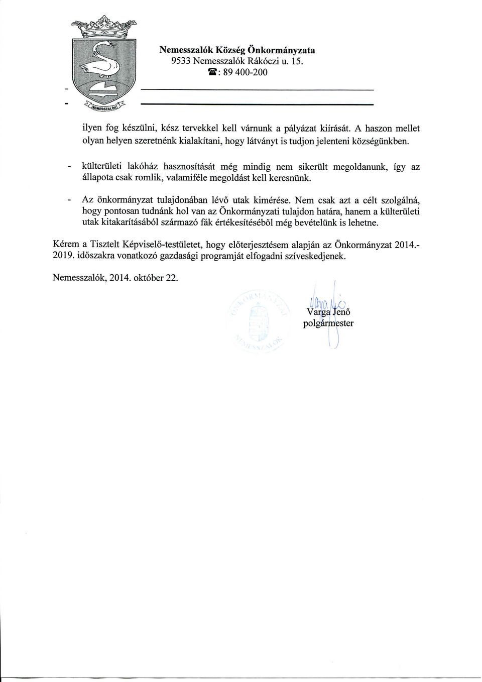 - kulteriileti lakohaz hasznositasat meg mindig nem sikertilt megoldanunk, igy az allapota csak romlik, valamifele megoldast kell keresnunk. - Az Onkormanyzat tulajdonaban levo utak kimerese.