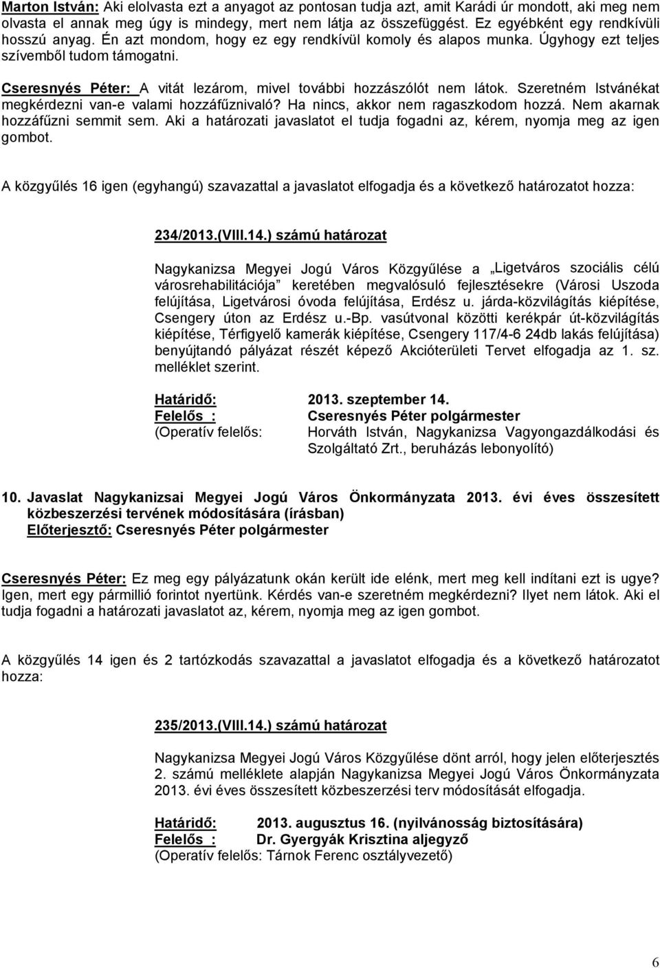 Cseresnyés Péter: A vitát lezárom, mivel további hozzászólót nem látok. Szeretném Istvánékat megkérdezni van-e valami hozzáfűznivaló? Ha nincs, akkor nem ragaszkodom hozzá.