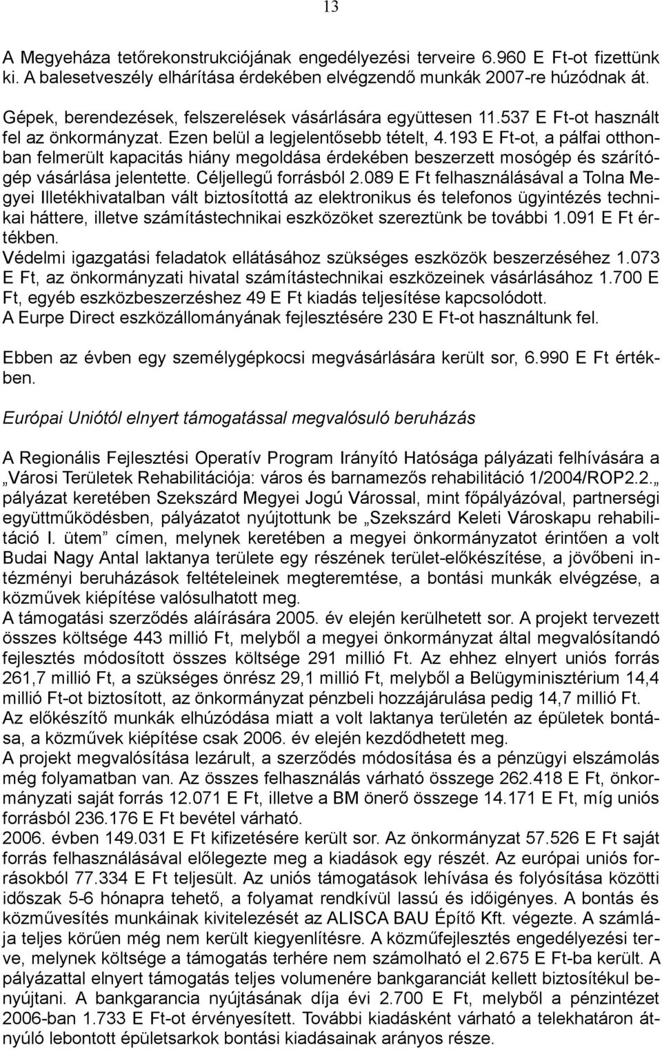 193 E Ft-ot, a pálfai otthonban felmerült kapacitás hiány megoldása érdekében beszerzett mosógép és szárítógép vásárlása jelentette. Céljellegű forrásból 2.