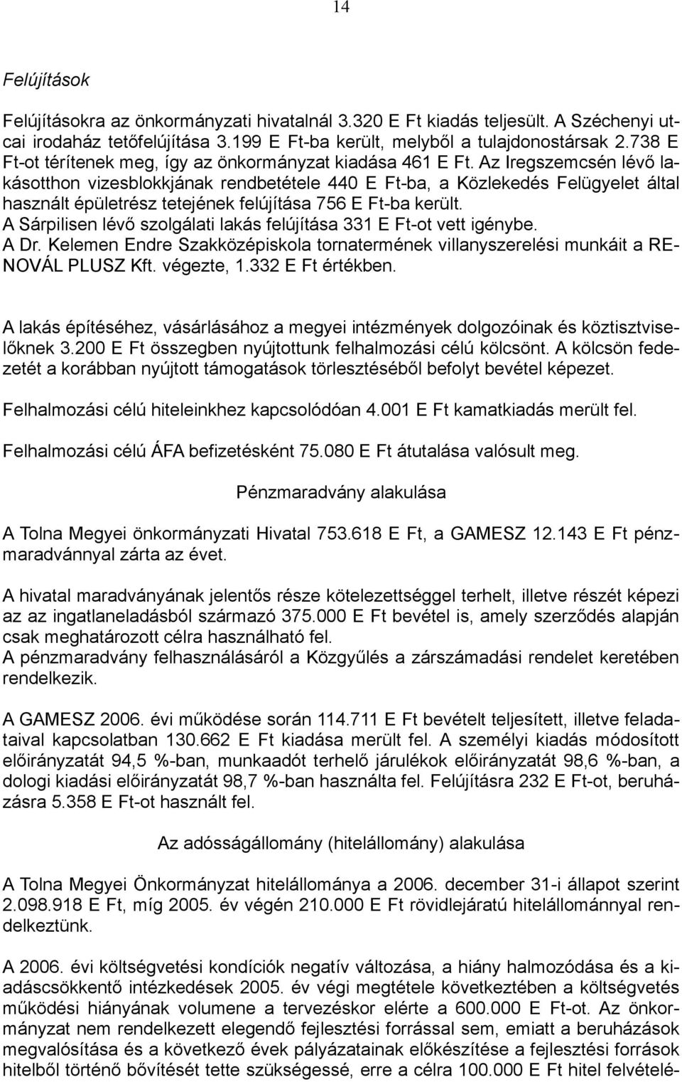 Az Iregszemcsén lévő lakásotthon vizesblokkjának rendbetétele 440 E Ft-ba, a Közlekedés Felügyelet által használt épületrész tetejének felújítása 756 E Ft-ba került.