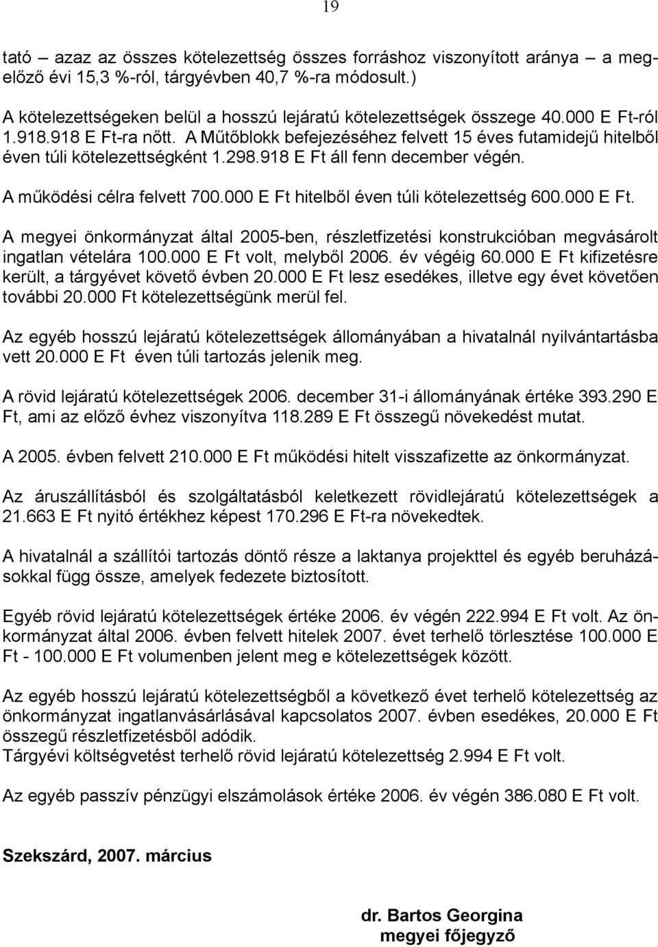 A Műtőblokk befejezéséhez felvett 15 éves futamidejű hitelből éven túli kötelezettségként 1.298.918 E Ft áll fenn december végén. A működési célra felvett 700.