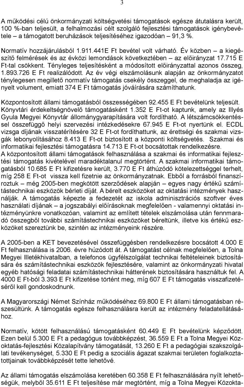 715 E Ft-tal csökkent. Tényleges teljesítésként a módosított előirányzattal azonos összeg, 1.893.726 E Ft realizálódott.