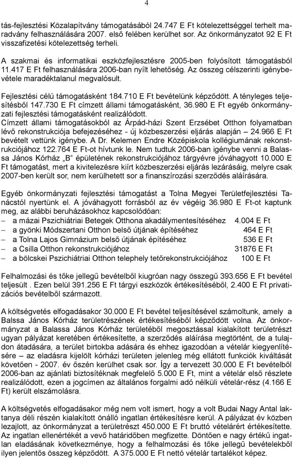 Az összeg célszerinti igénybevétele maradéktalanul megvalósult. Fejlesztési célú támogatásként 184.710 E Ft bevételünk képződött. A tényleges teljesítésből 147.