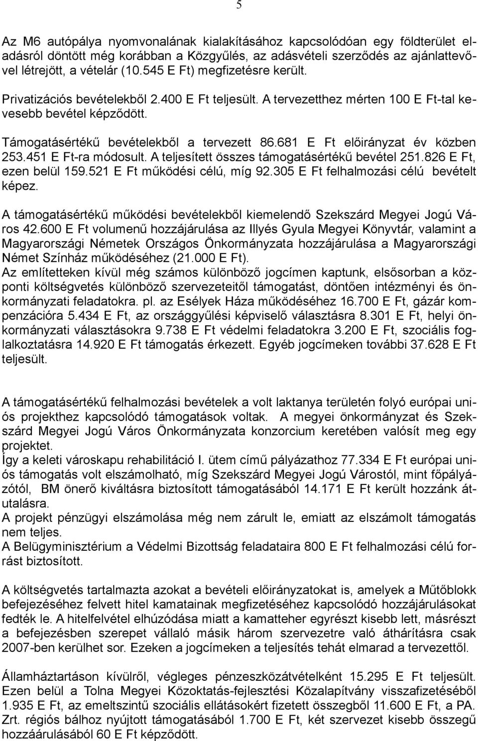 681 E Ft előirányzat év közben 253.451 E Ft-ra módosult. A teljesített összes támogatásértékű bevétel 251.826 E Ft, ezen belül 159.521 E Ft működési célú, míg 92.