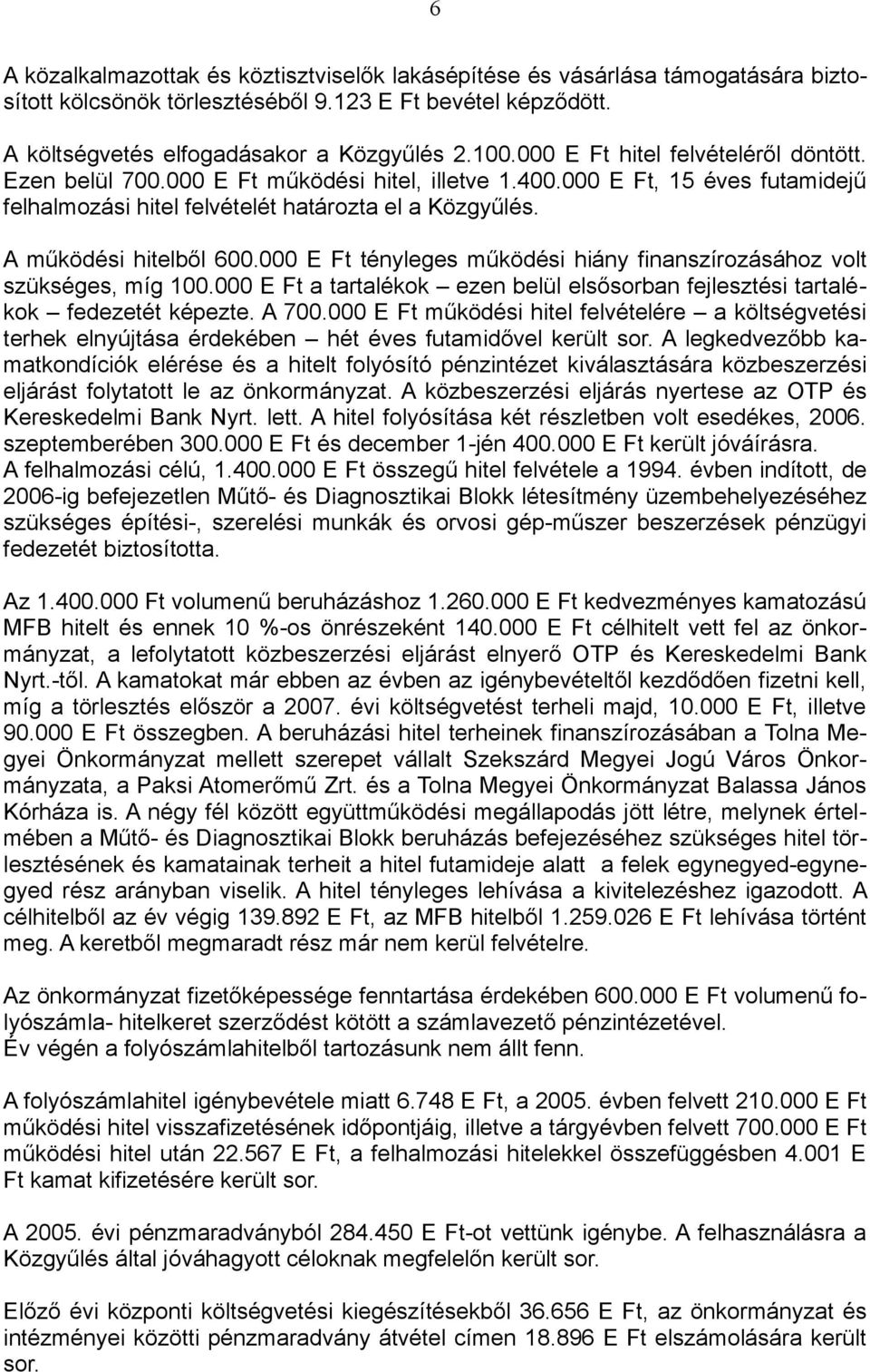 000 E Ft tényleges működési hiány finanszírozásához volt szükséges, míg 100.000 E Ft a tartalékok ezen belül elsősorban fejlesztési tartalékok fedezetét képezte. A 700.