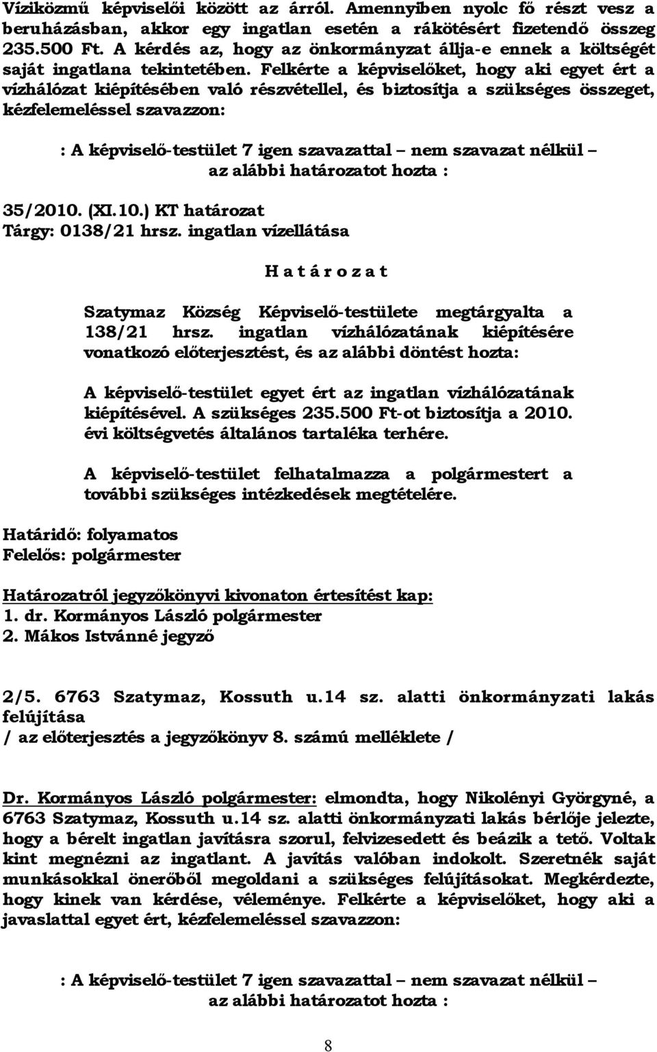 Felkérte a képviselőket, hogy aki egyet ért a vízhálózat kiépítésében való részvétellel, és biztosítja a szükséges összeget, kézfelemeléssel szavazzon: : A képviselő-testület 7 igen szavazattal nem