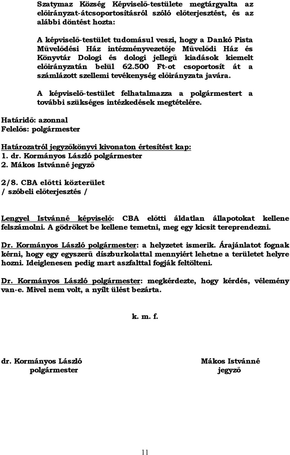 500 Ft-ot csoportosít át a számlázott szellemi tevékenység előirányzata javára. A képviselő-testület felhatalmazza a polgármestert a további szükséges intézkedések megtételére.